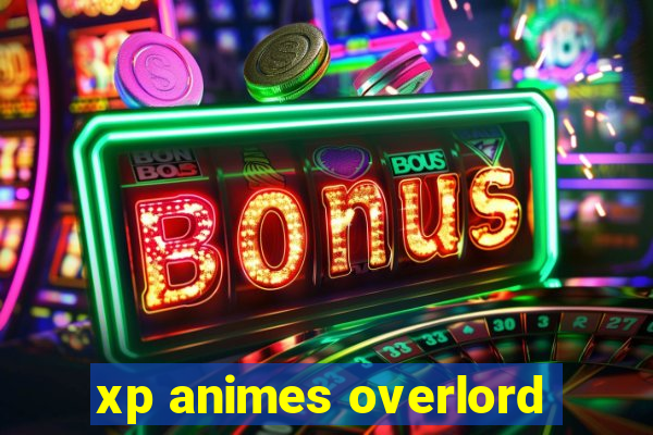 xp animes overlord